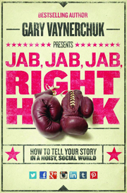 Jab, Jab, Jab, Right Hook: How to Tell Your Story in a Noisy, Social World