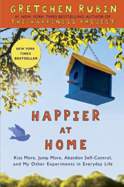 Happier at Home: Kiss More, Jump More, Abandon Self-Control, and My Other Experiments in Everyday Life