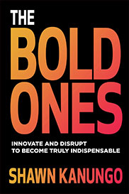 The Bold Ones: Innovate and Disrupt to Become Truly Indispensable