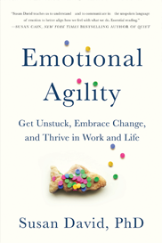 Emotional Agility: Get Unstuck, Embrace Change, and Thrive in Work and Life