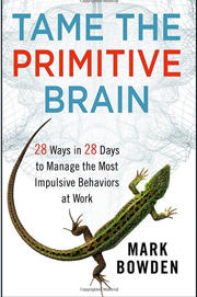 Tame the Primitive Brain: 28 Ways in 28 Days to Manage the Most Impulsive Behaviors at Work