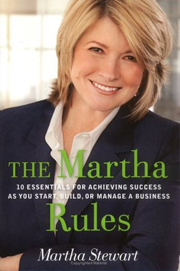 The Martha Rules: 10 Essentials for Achieving Success at You start, build or manage a business