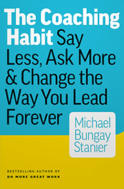 The Coaching Habit: Say Less, Ask More & Change the Way Your Lead 