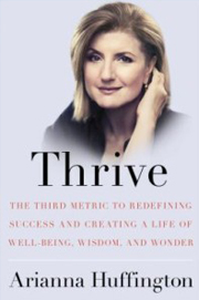 Thrive: The Third Metric to Redefining Success and Creating a Life of Well-Being, Wisdom, and Wonder