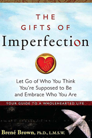 The Gifts of Imperfection: Let Go of Who You Think You're Supposed to Be and Embrace Who You Are