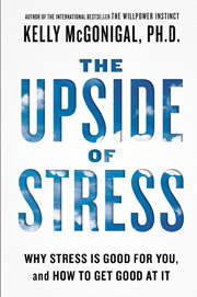 The Upside of Stress: Why Stress Is Good for You, and How to Get Good at It